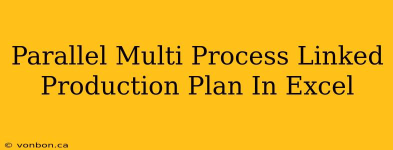 Parallel Multi Process Linked Production Plan In Excel