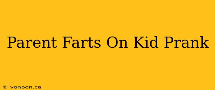 Parent Farts On Kid Prank