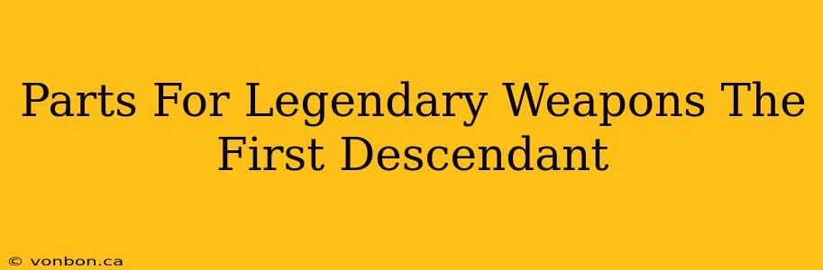 Parts For Legendary Weapons The First Descendant