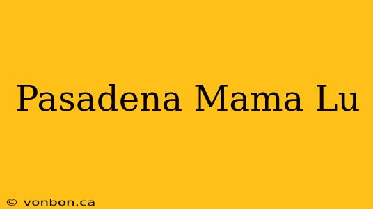 Pasadena Mama Lu