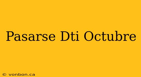 Pasarse Dti Octubre