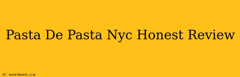 Pasta De Pasta Nyc Honest Review