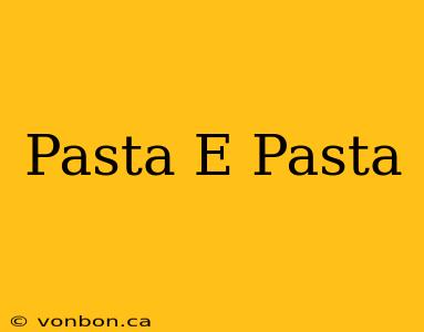 Pasta E Pasta