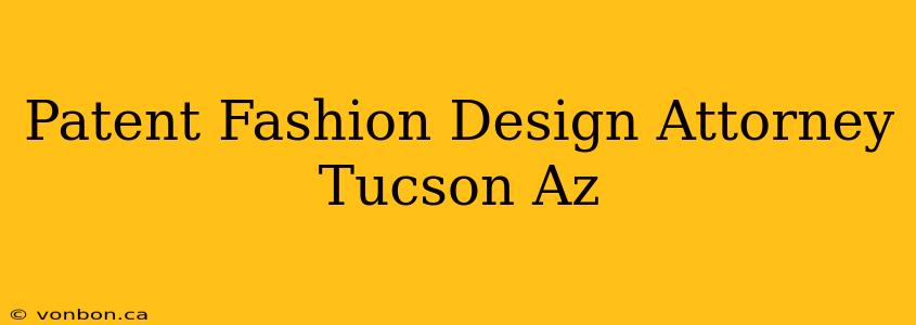 Patent Fashion Design Attorney Tucson Az