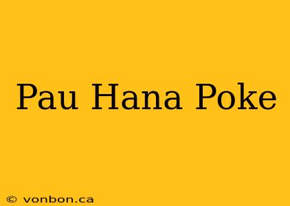 Pau Hana Poke