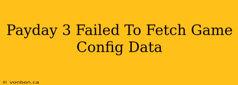 Payday 3 Failed To Fetch Game Config Data