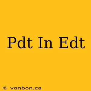 Pdt In Edt