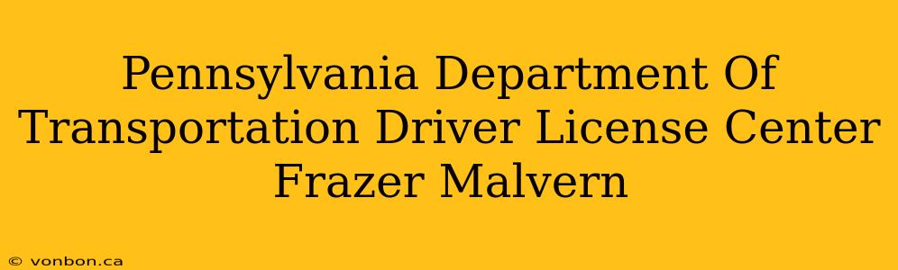 Pennsylvania Department Of Transportation Driver License Center Frazer Malvern