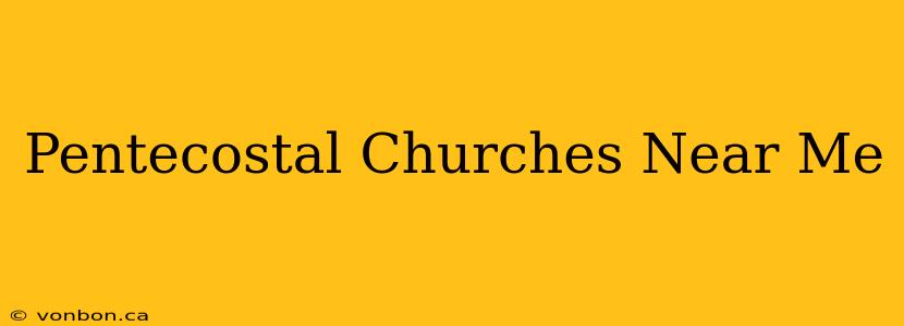 Pentecostal Churches Near Me