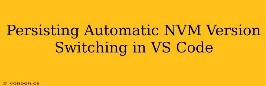 Persisting Automatic NVM Version Switching in VS Code