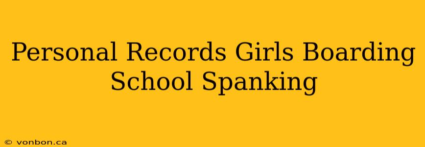 Personal Records Girls Boarding School Spanking