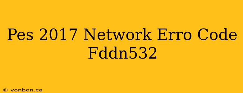 Pes 2017 Network Erro Code Fddn532