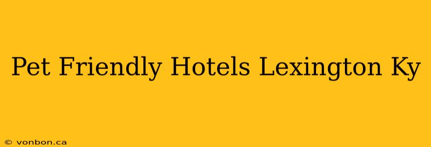 Pet Friendly Hotels Lexington Ky