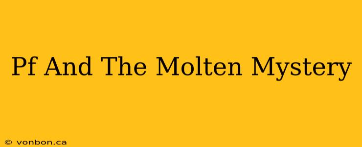 Pf And The Molten Mystery