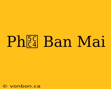 Ph峄 Ban Mai