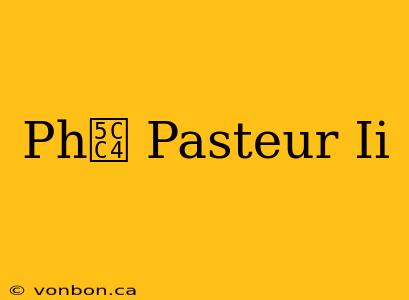 Ph峄 Pasteur Ii