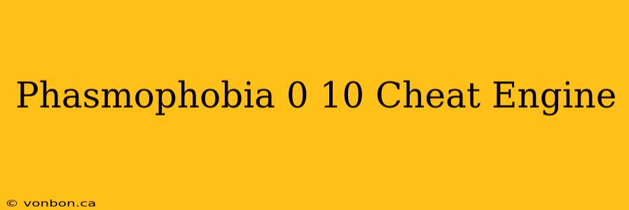 Phasmophobia 0 10 Cheat Engine