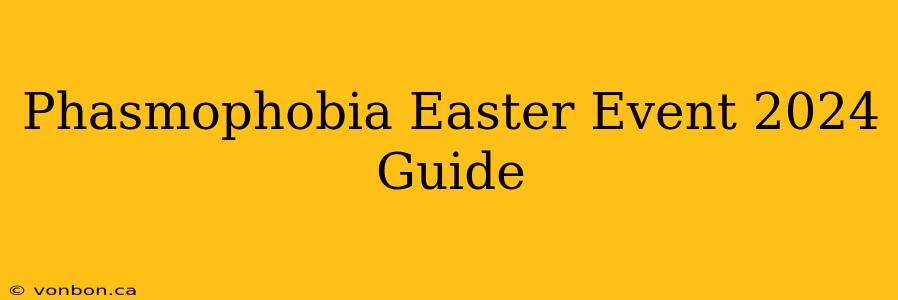 Phasmophobia Easter Event 2024 Guide