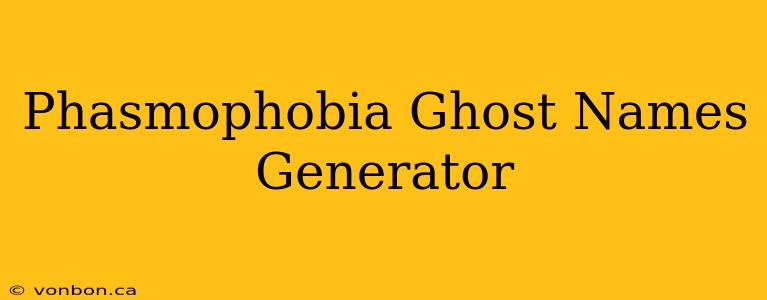 Phasmophobia Ghost Names Generator