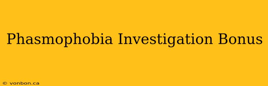 Phasmophobia Investigation Bonus