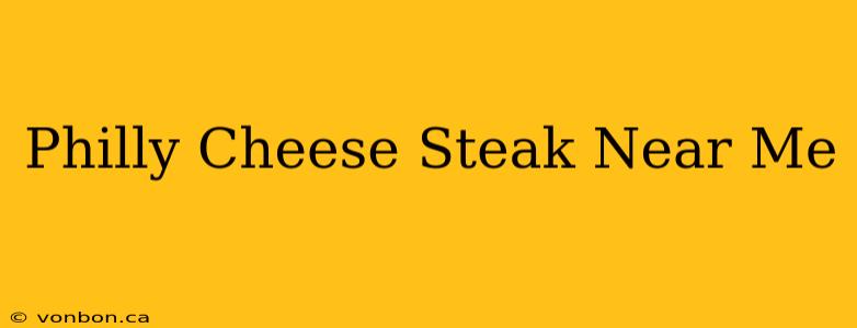 Philly Cheese Steak Near Me