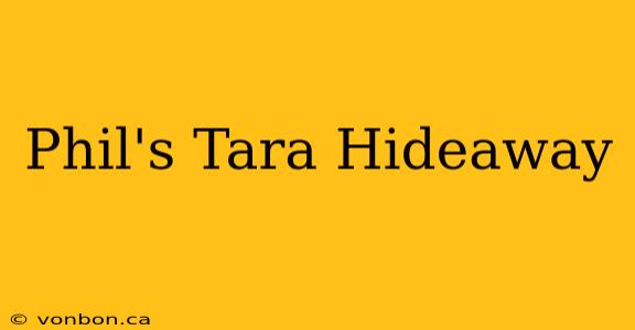 Phil's Tara Hideaway