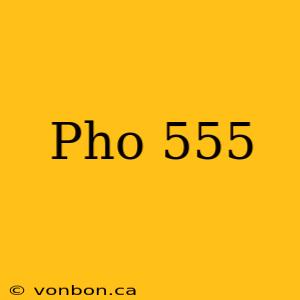 Pho 555