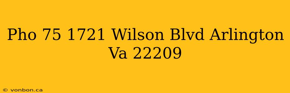 Pho 75 1721 Wilson Blvd Arlington Va 22209