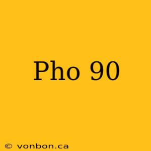 Pho 90