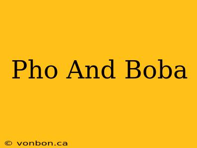 Pho And Boba