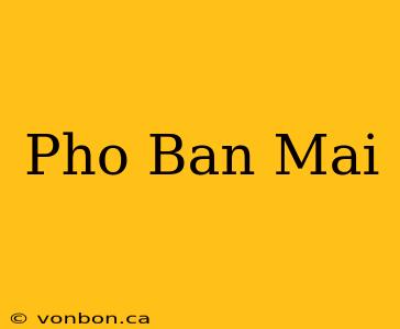 Pho Ban Mai