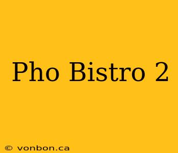 Pho Bistro 2