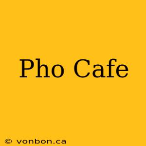 Pho Cafe