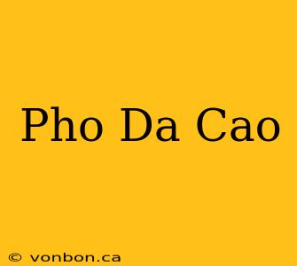 Pho Da Cao