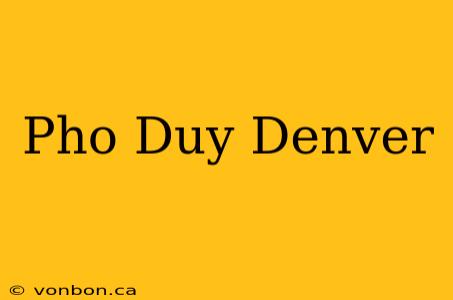 Pho Duy Denver