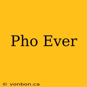 Pho Ever