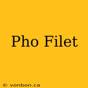 Pho Filet