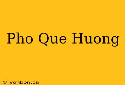 Pho Que Huong