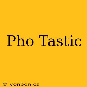 Pho Tastic