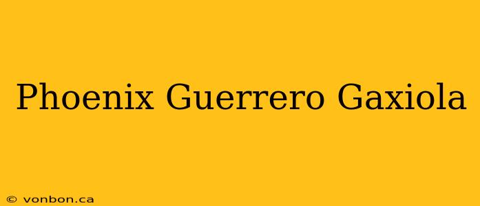 Phoenix Guerrero Gaxiola