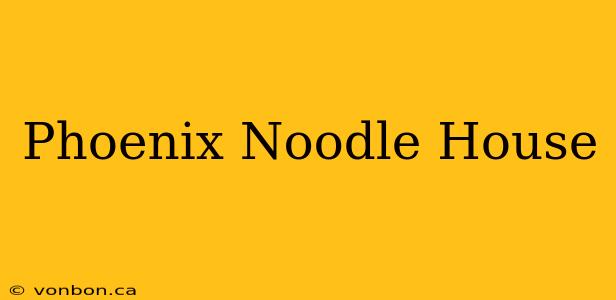 Phoenix Noodle House