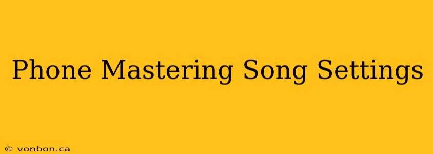 Phone Mastering Song Settings