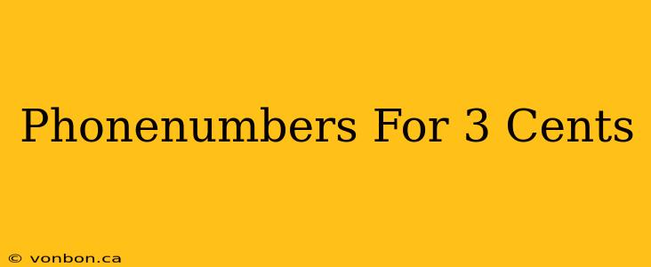 Phonenumbers For 3 Cents