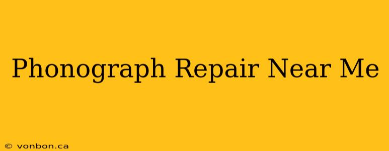 Phonograph Repair Near Me