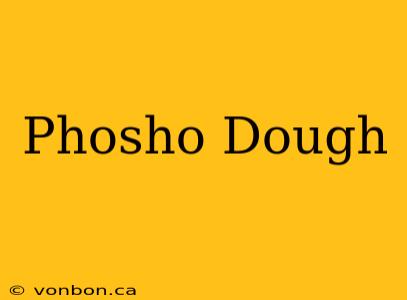 Phosho Dough