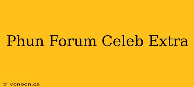 Phun Forum Celeb Extra