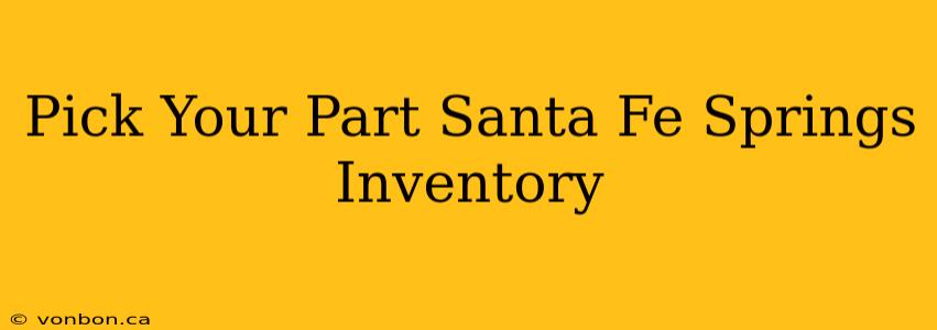 Pick Your Part Santa Fe Springs Inventory