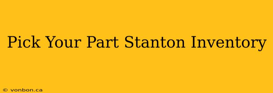 Pick Your Part Stanton Inventory