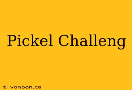 Pickel Challeng