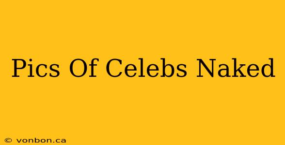 Pics Of Celebs Naked